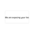 Bumper Sticker — "We Are Exposing Your Lies" Statement Sticker