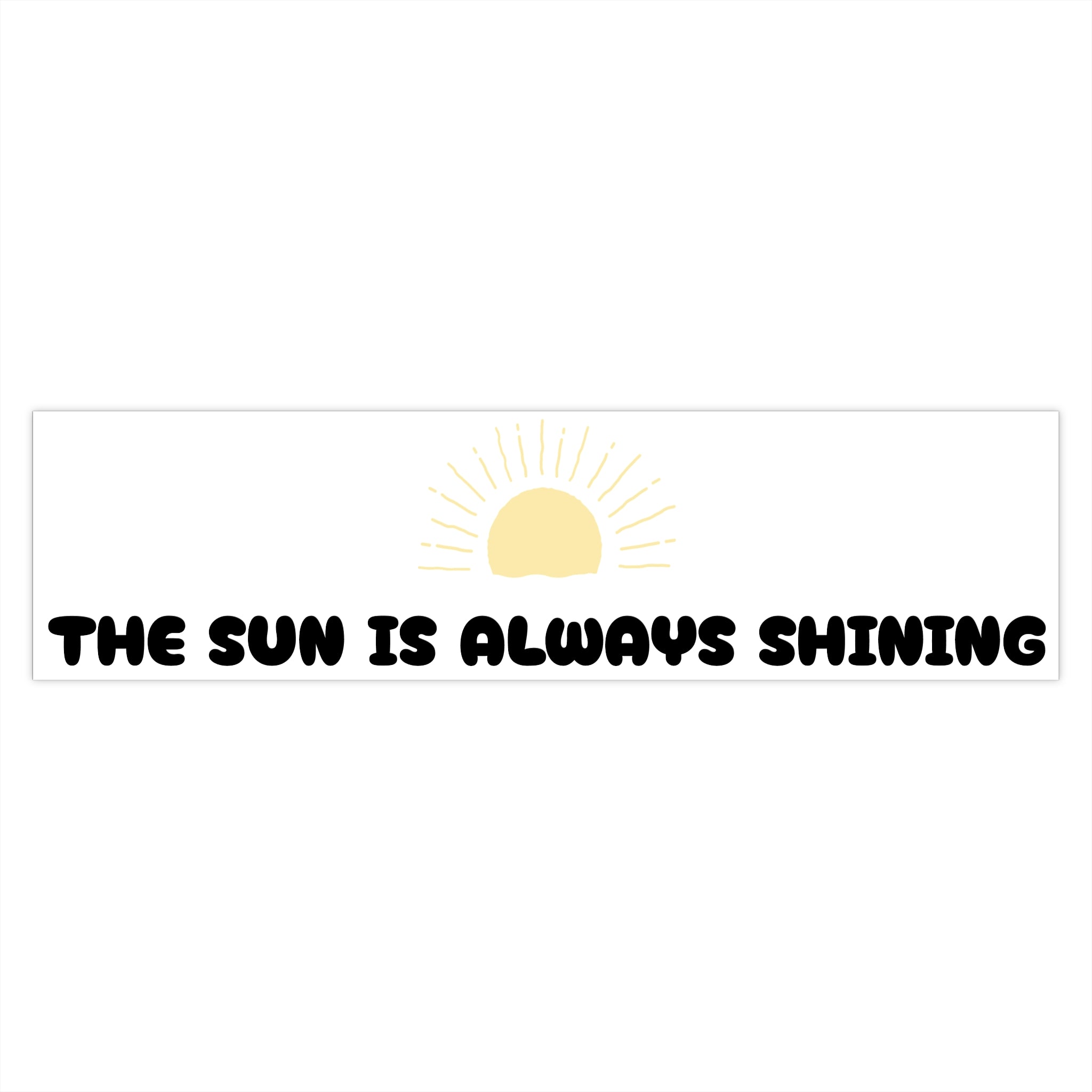 Sunshine Bumper Sticker — "The Sun Is Always Shining" Positive Decal