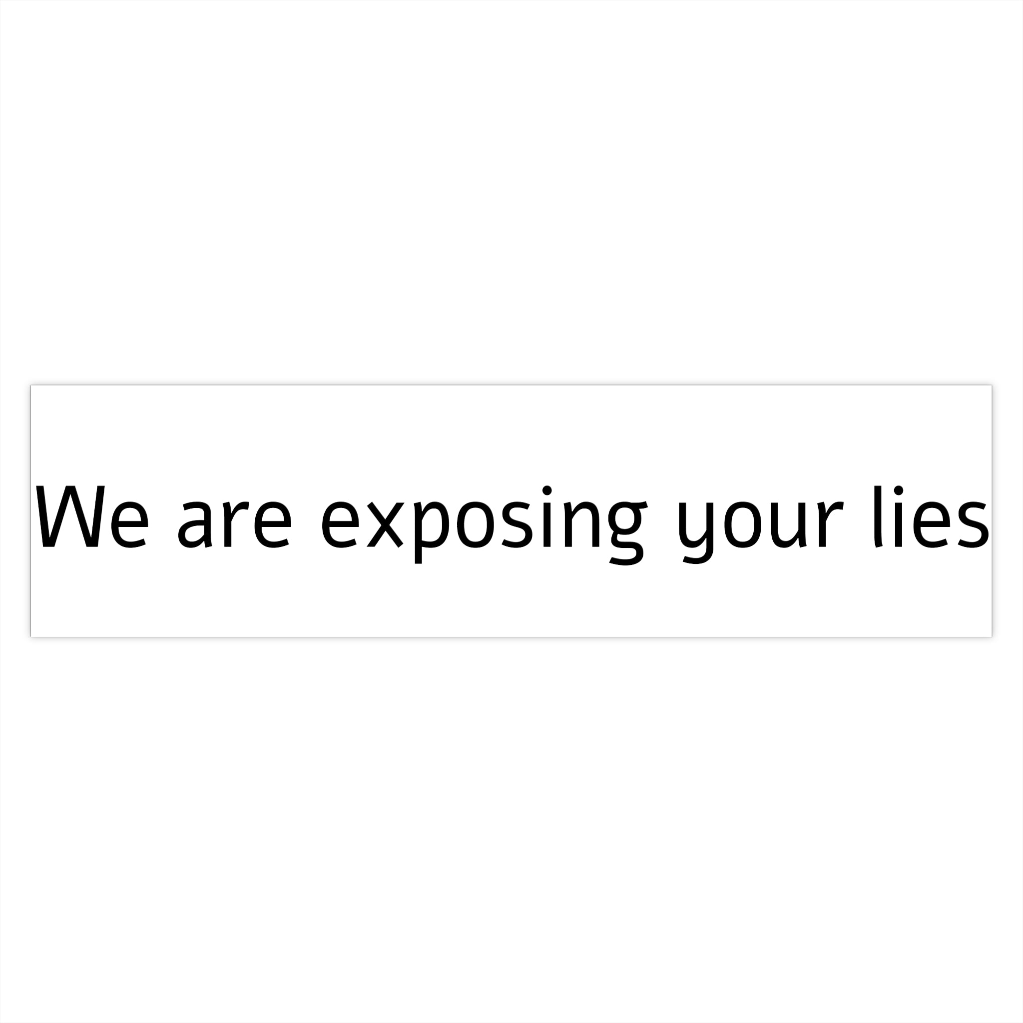 Bumper Sticker — "We Are Exposing Your Lies" Statement Sticker