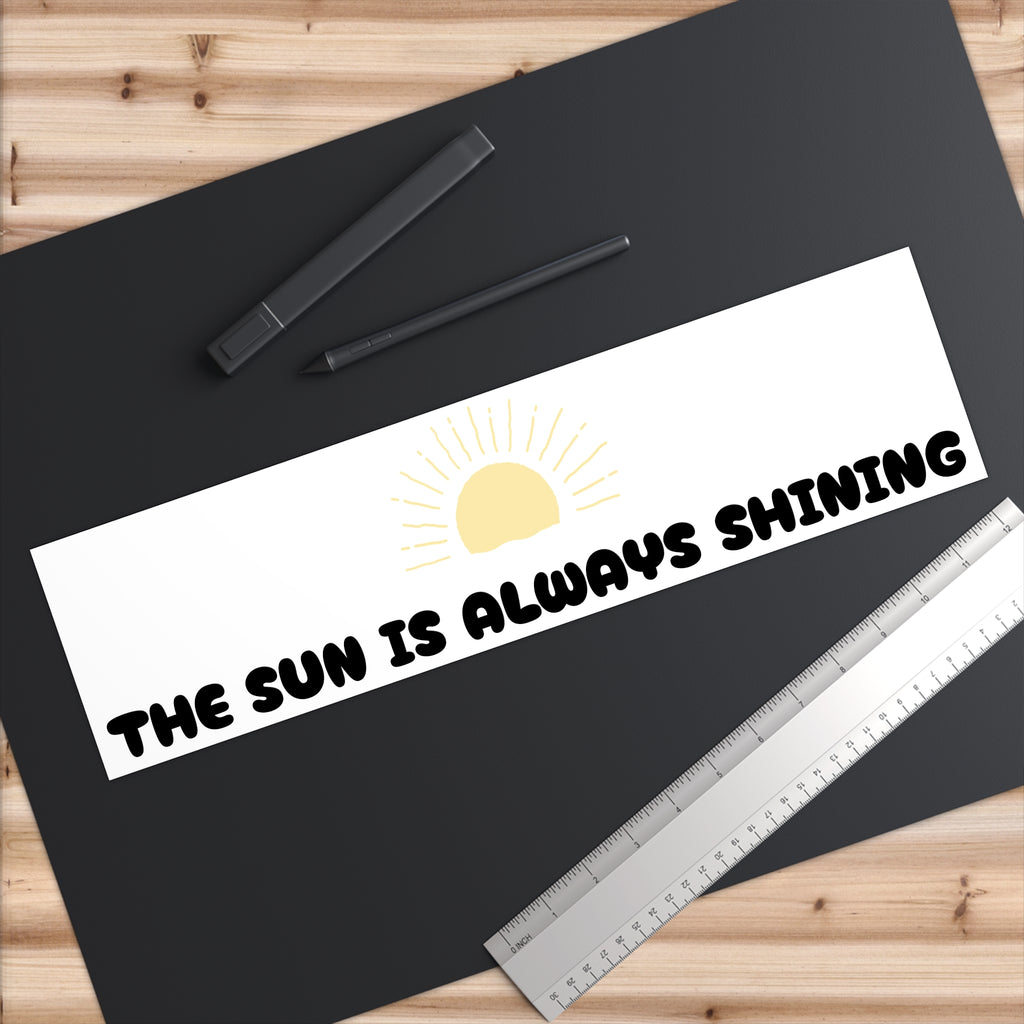 Sunshine Bumper Sticker — "The Sun Is Always Shining" Positive Decal